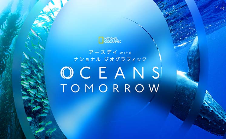 アースデイ WITH ナショナル ジオグラフィック OCEANS TOMORROW