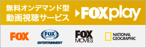 無料オンデマンド型動画視聴サービス FOX PLAY